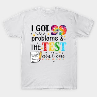 I Got 99 Problems And The Test Day Ain't One Funny Student T-Shirt